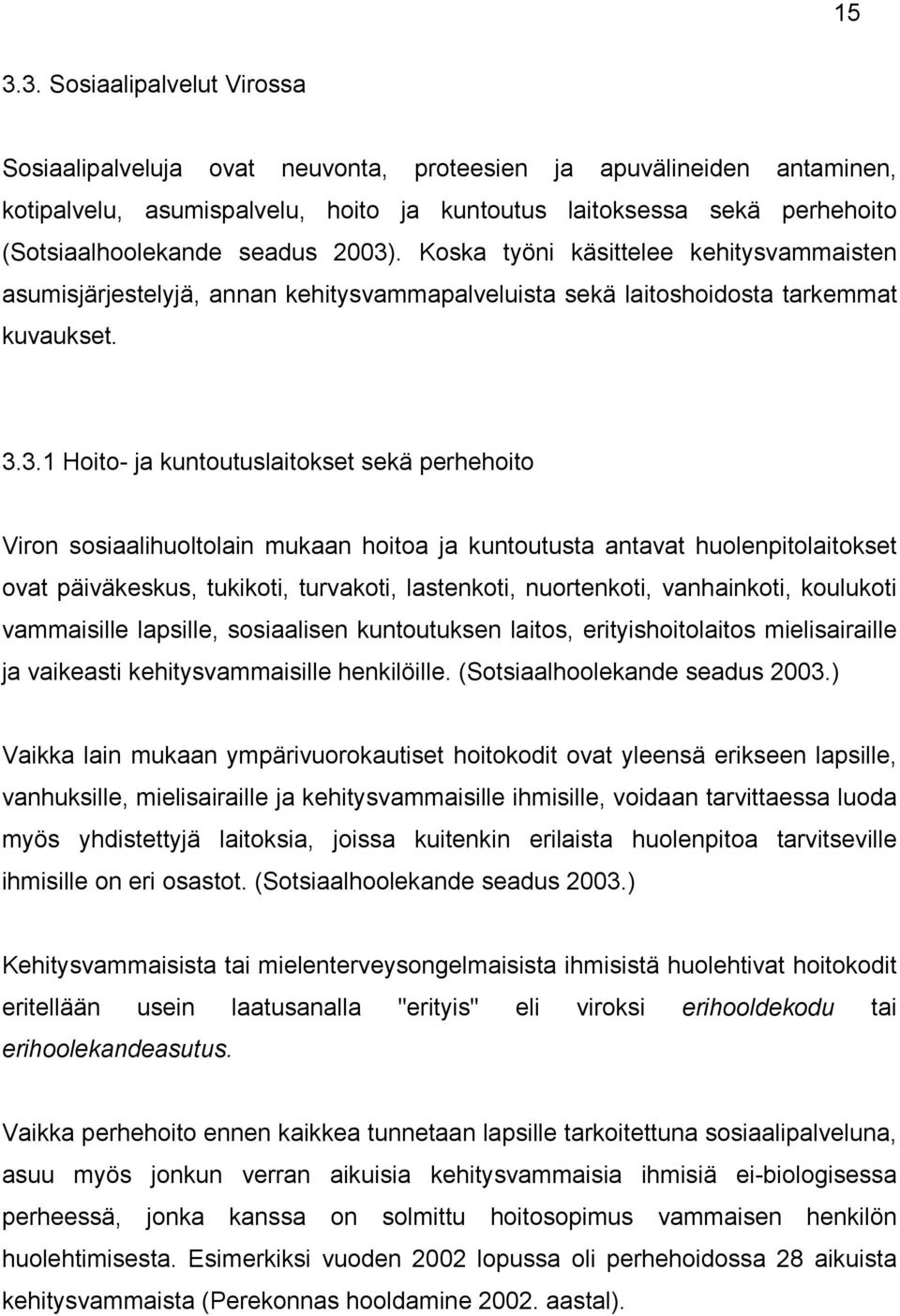 . Koska työni käsittelee kehitysvammaisten asumisjärjestelyjä, annan kehitysvammapalveluista sekä laitoshoidosta tarkemmat kuvaukset. 3.