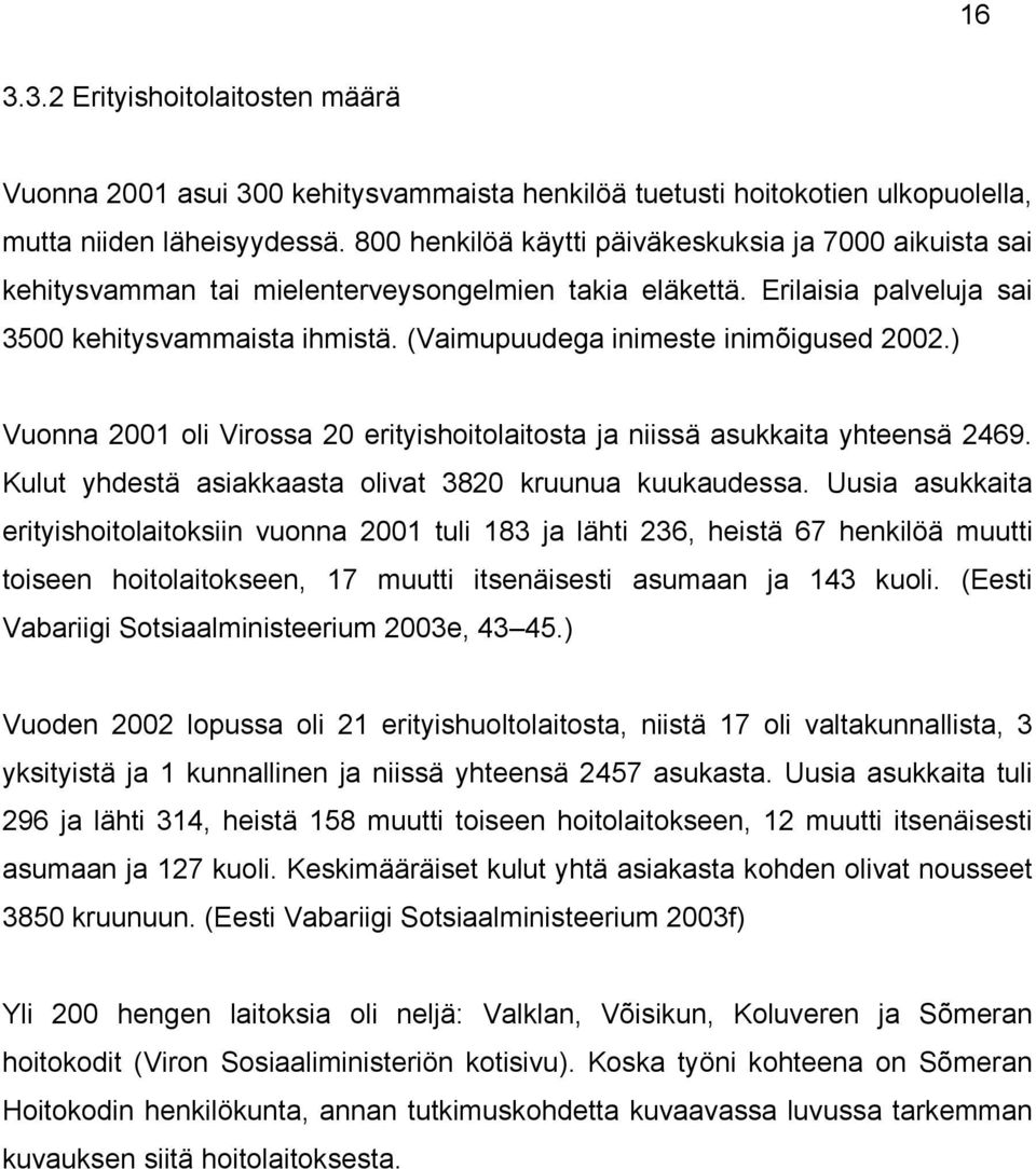 (Vaimupuudega inimeste inimõigused 2002.) Vuonna 2001 oli Virossa 20 erityishoitolaitosta ja niissä asukkaita yhteensä 2469. Kulut yhdestä asiakkaasta olivat 3820 kruunua kuukaudessa.