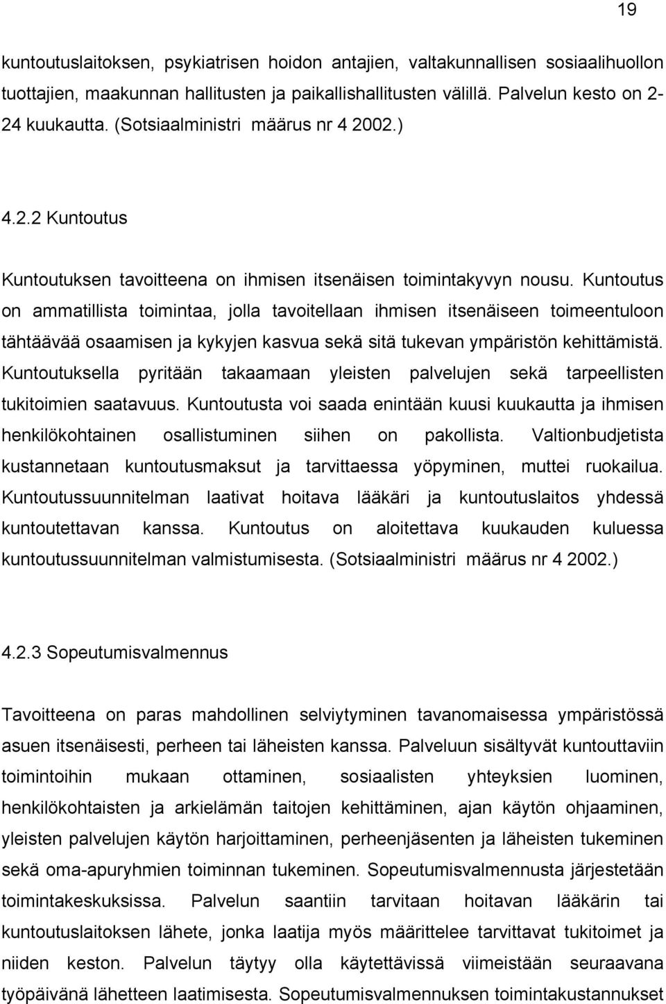 Kuntoutus on ammatillista toimintaa, jolla tavoitellaan ihmisen itsenäiseen toimeentuloon tähtäävää osaamisen ja kykyjen kasvua sekä sitä tukevan ympäristön kehittämistä.