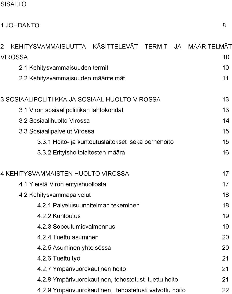 3.2 Erityishoitolaitosten määrä 16 4 KEHITYSVAMMAISTEN HUOLTO VIROSSA 17 4.1 Yleistä Viron erityishuollosta 17 4.2 Kehitysvammapalvelut 18 4.2.1 Palvelusuunnitelman tekeminen 18 4.2.2 Kuntoutus 19 4.