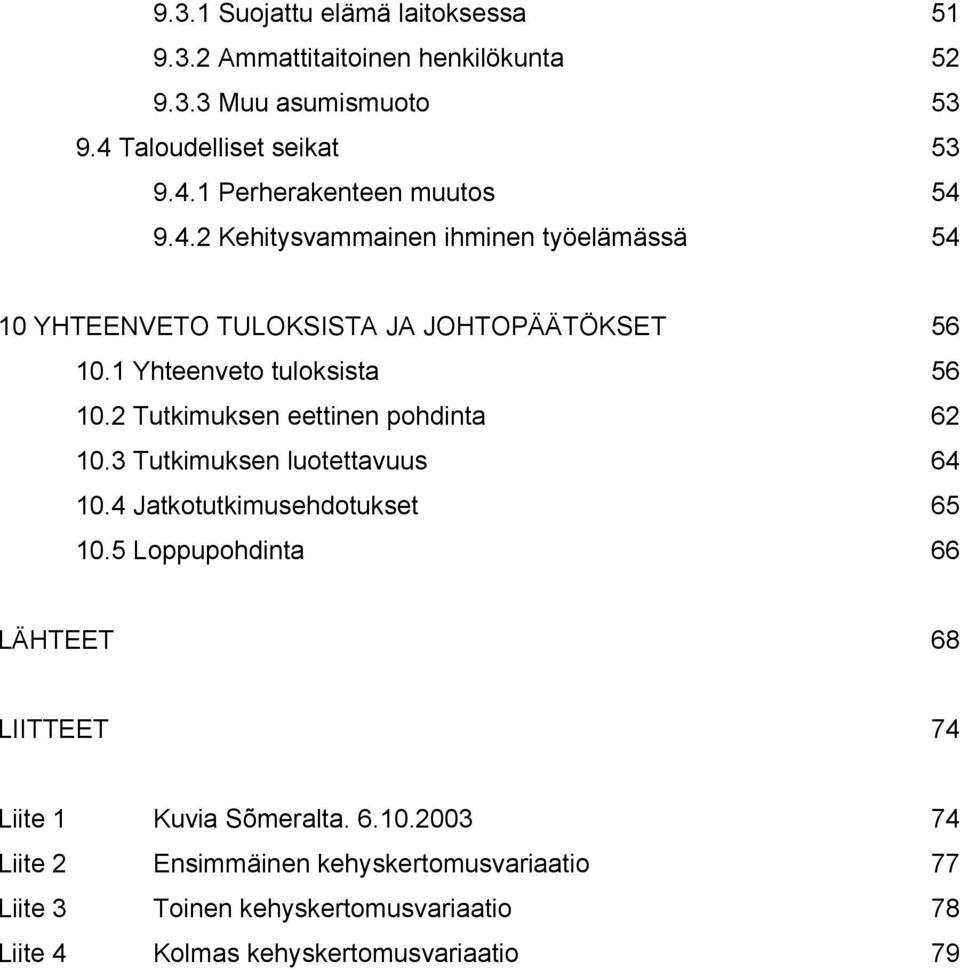 2 Tutkimuksen eettinen pohdinta 62 10.3 Tutkimuksen luotettavuus 64 10.4 Jatkotutkimusehdotukset 65 10.