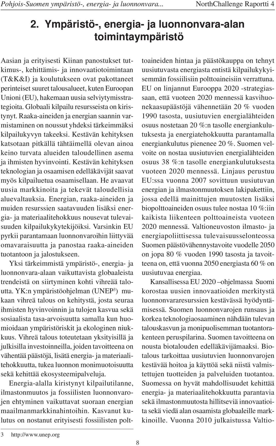 suuret talousalueet, kuten Euroopan Unioni (EU), hakemaan uusia selviytymisstrategioita. Globaali kilpailu resursseista on kiristynyt.