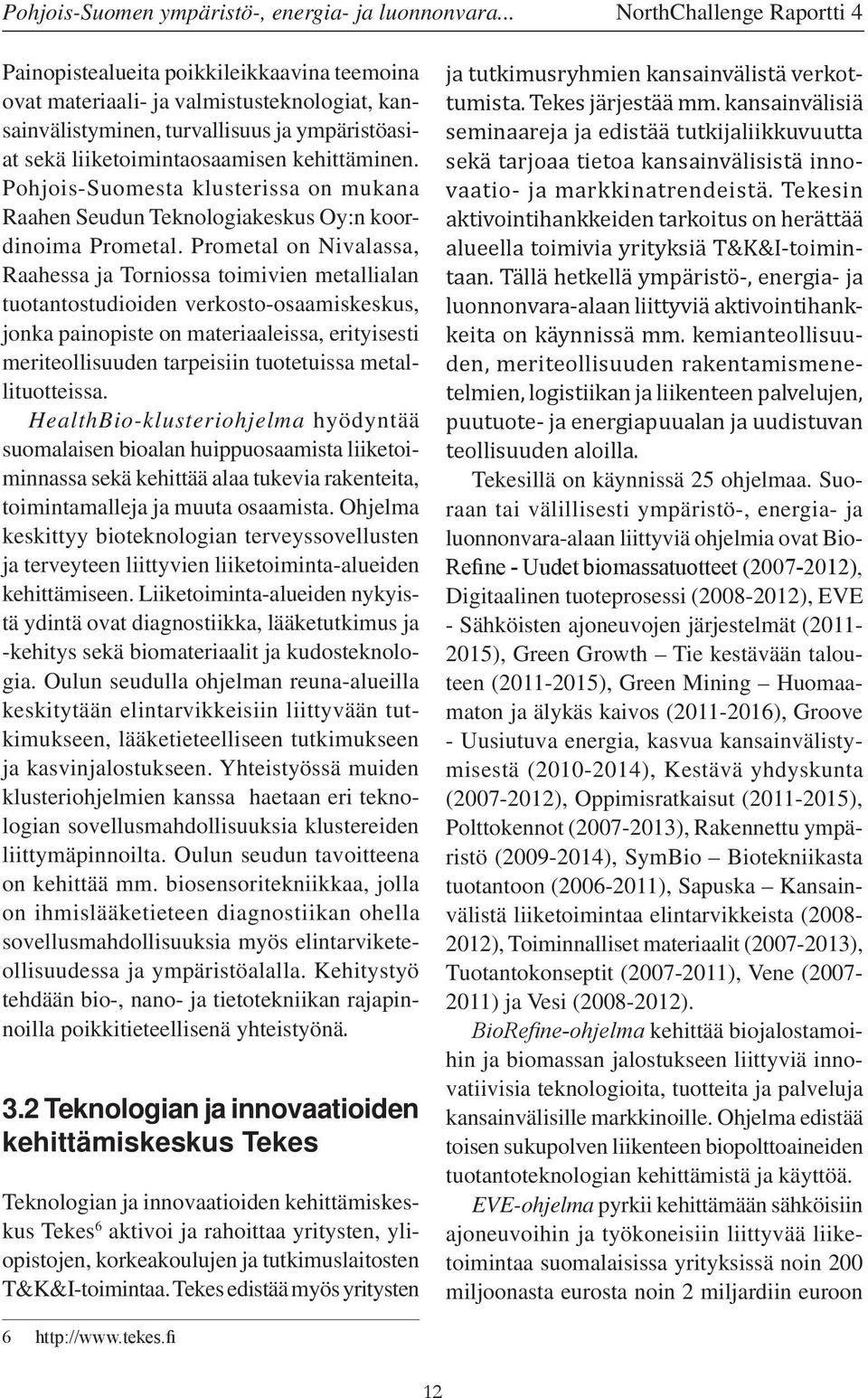 kehittäminen. Pohjois-Suomesta klusterissa on mukana Raahen Seudun Teknologiakeskus Oy:n koordinoima Prometal.