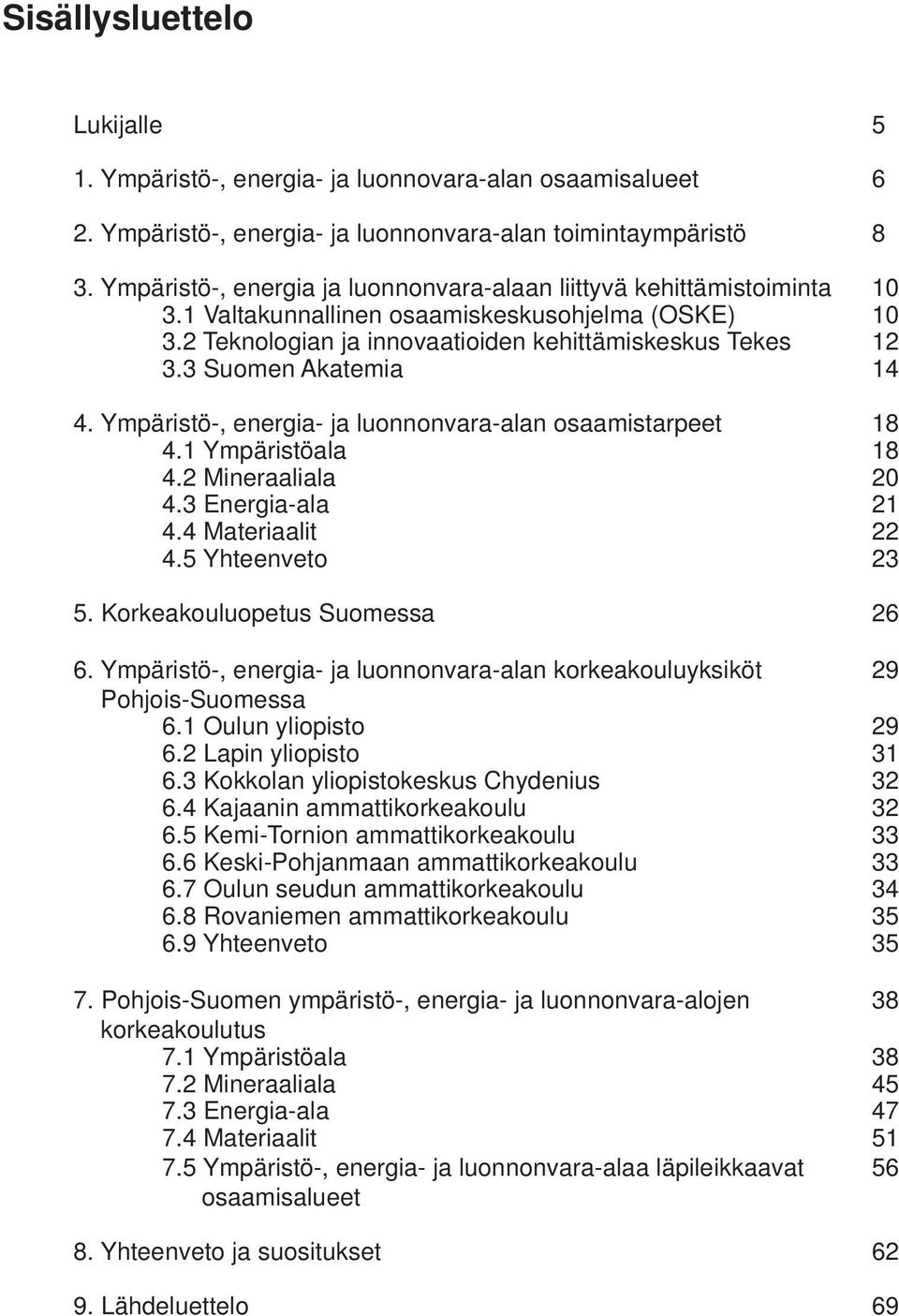 3 Suomen Akatemia 14 4. Ympäristö-, energia- ja luonnonvara-alan osaamistarpeet 18 4.1 Ympäristöala 18 4.2 Mineraaliala 20 4.3 Energia-ala 21 4.4 Materiaalit 22 4.5 Yhteenveto 23 5.