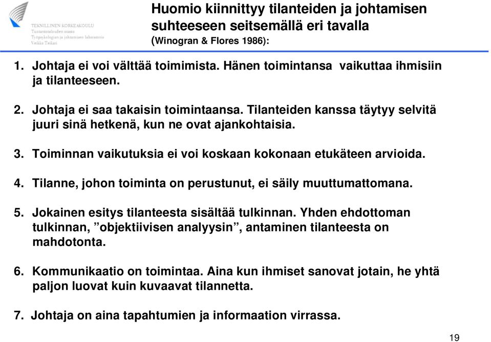 Toiminnan vaikutuksia ei voi koskaan kokonaan etukäteen arvioida. 4. Tilanne, johon toiminta on perustunut, ei säily muuttumattomana. 5. Jokainen esitys tilanteesta sisältää tulkinnan.