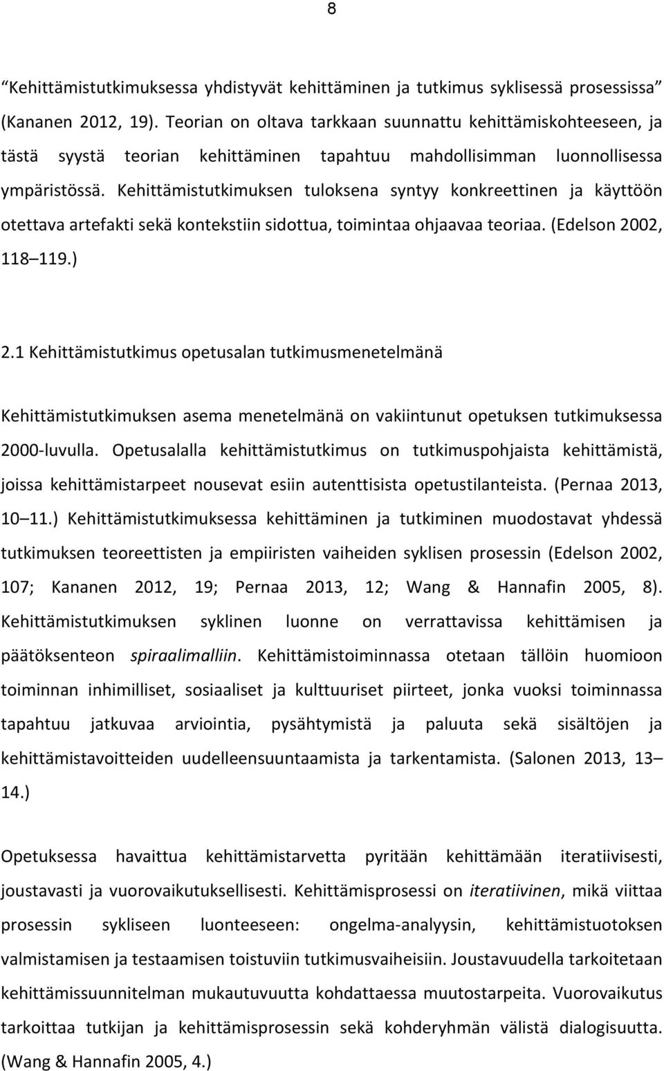 Kehittämistutkimuksen tuloksena syntyy konkreettinen ja käyttöön otettava artefakti sekä kontekstiin sidottua, toimintaa ohjaavaa teoriaa. (Edelson 2002, 118 119.) 2.