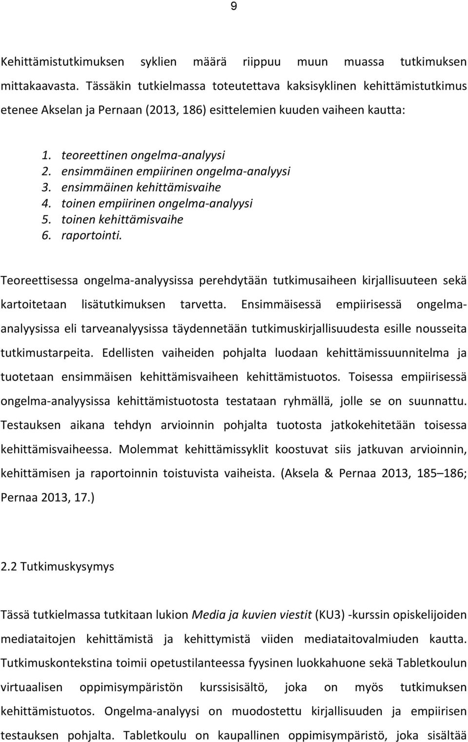 ensimmäinen empiirinen ongelmaanalyysi 3. ensimmäinen kehittämisvaihe 4. toinen empiirinen ongelmaanalyysi 5. toinen kehittämisvaihe 6. raportointi.