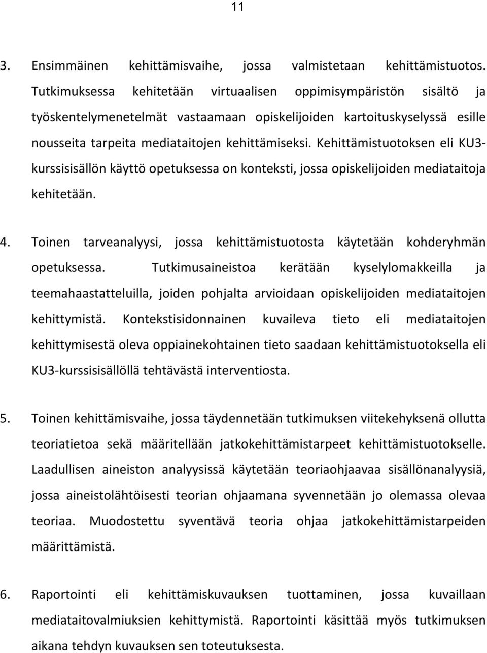 Kehittämistuotoksen eli KU3 kurssisisällön käyttö opetuksessa on konteksti, jossa opiskelijoiden mediataitoja kehitetään. 4.