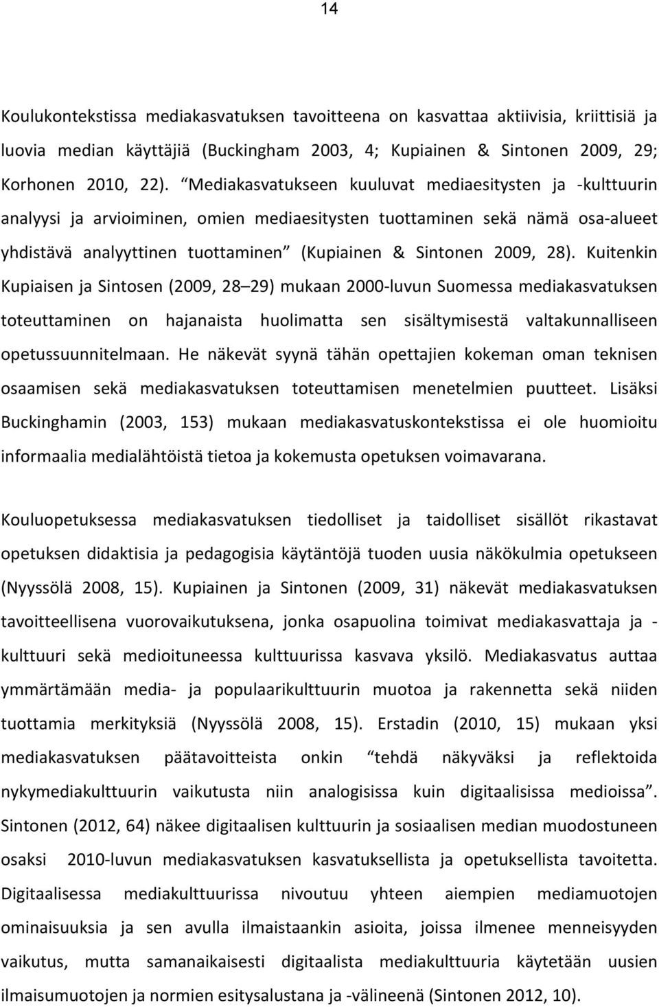 28). Kuitenkin Kupiaisen ja Sintosen (2009, 28 29) mukaan 2000luvun Suomessa mediakasvatuksen toteuttaminen on hajanaista huolimatta sen sisältymisestä valtakunnalliseen opetussuunnitelmaan.