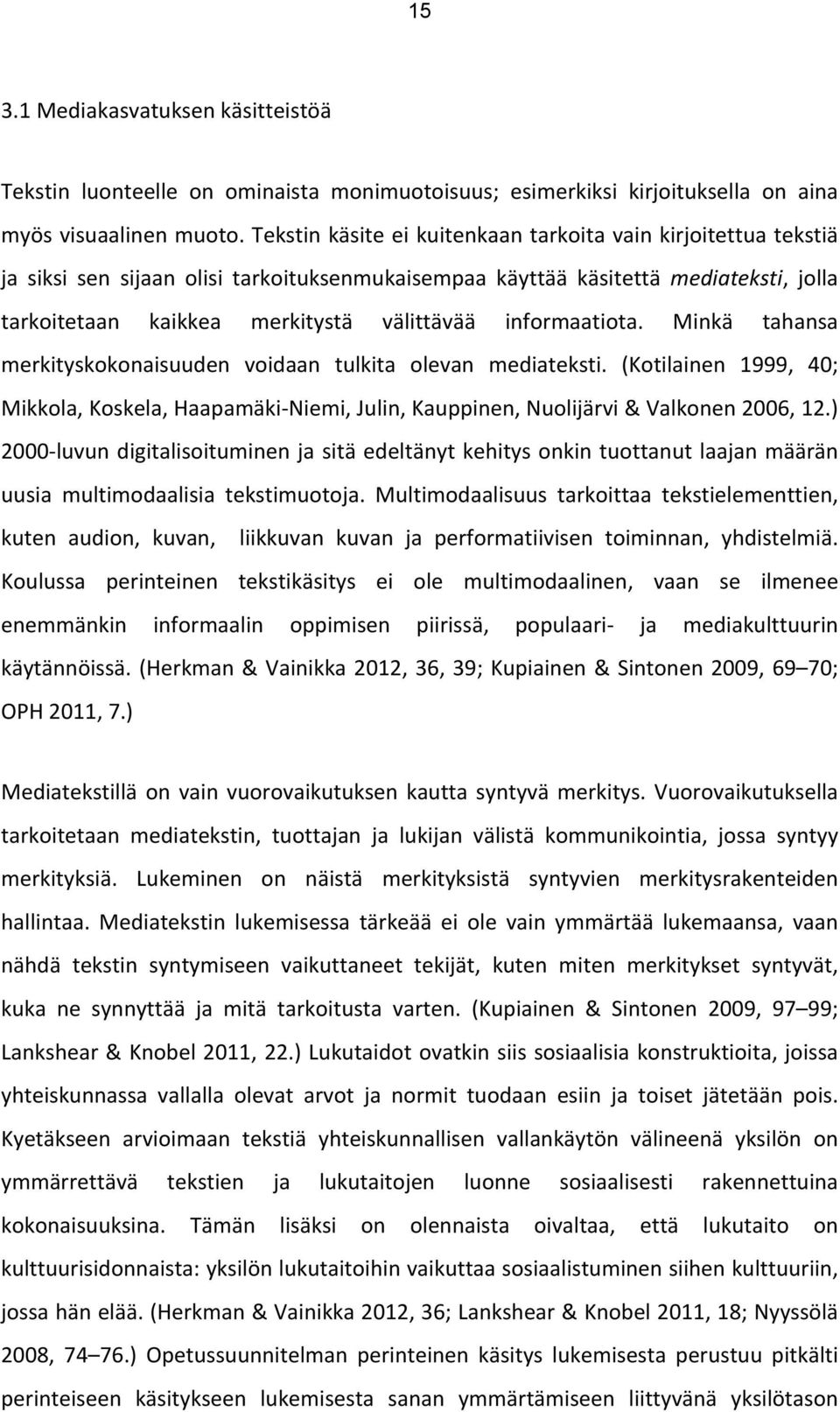 informaatiota. Minkä tahansa merkityskokonaisuuden voidaan tulkita olevan mediateksti. (Kotilainen 1999, 40; Mikkola, Koskela, HaapamäkiNiemi, Julin, Kauppinen, Nuolijärvi & Valkonen 2006, 12.