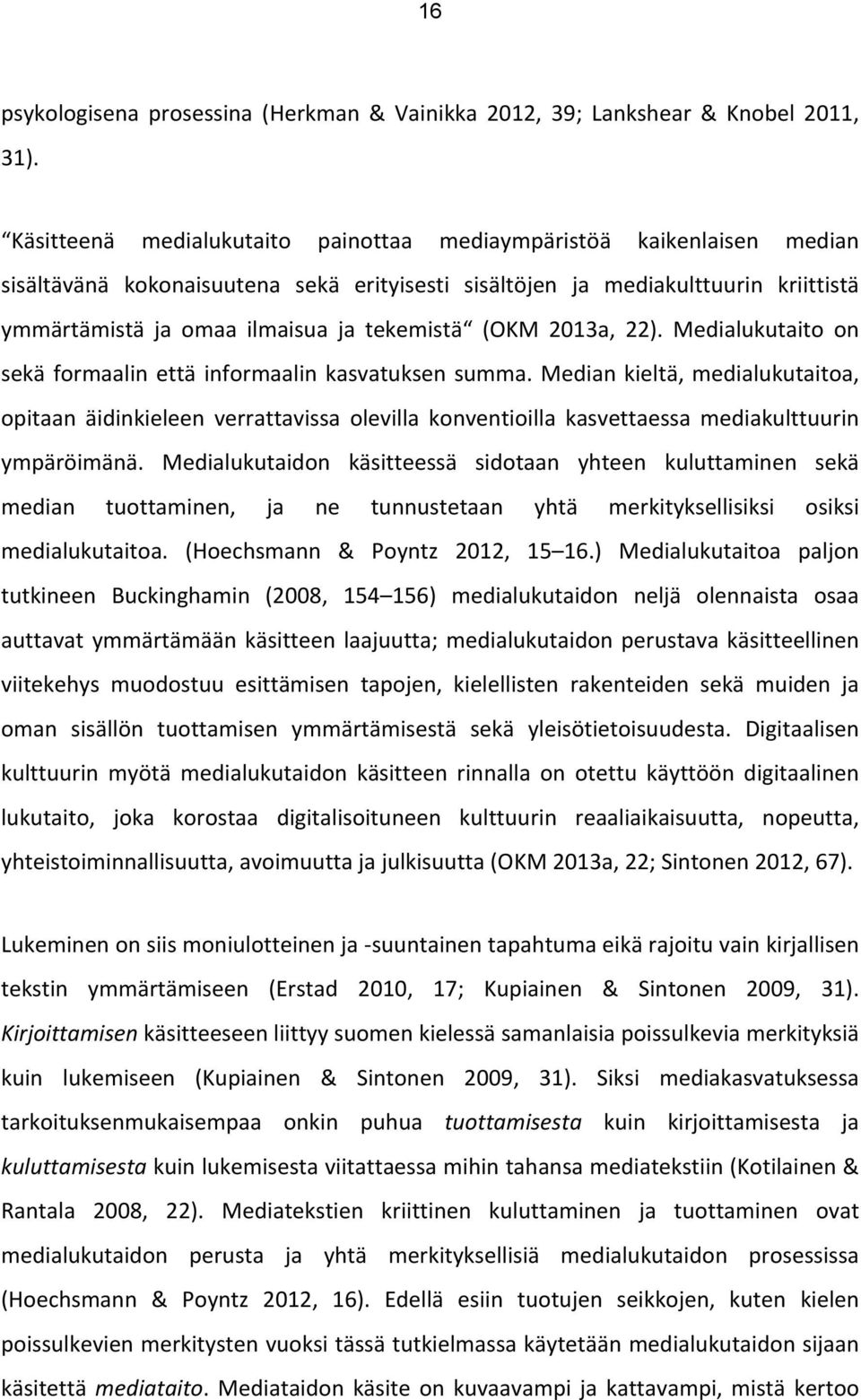 (OKM 2013a, 22). Medialukutaito on sekä formaalin että informaalin kasvatuksen summa.