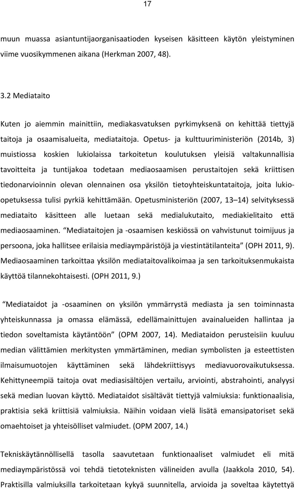 Opetus ja kulttuuriministeriön (2014b, 3) muistiossa koskien lukiolaissa tarkoitetun koulutuksen yleisiä valtakunnallisia tavoitteita ja tuntijakoa todetaan mediaosaamisen perustaitojen sekä