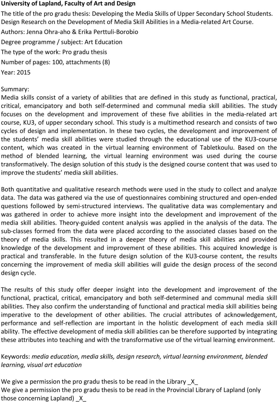 Authors: Jenna Ohraaho & Erika PerttuliBorobio Degree programme / subject: Art Education The type of the work: Pro gradu thesis Number of pages: 100, attachments (8) Year: 2015 Summary: Media skills