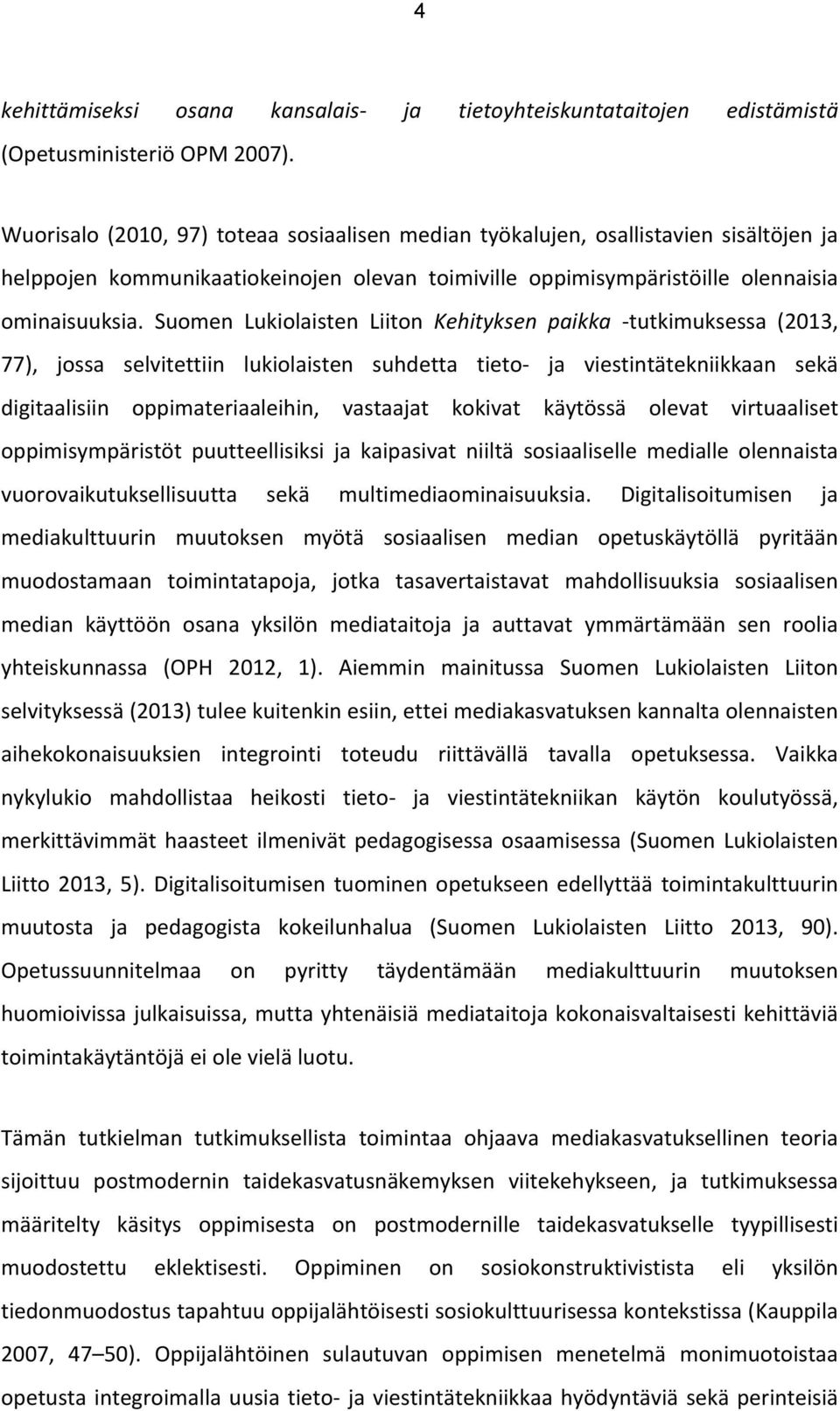 Suomen Lukiolaisten Liiton Kehityksen paikka tutkimuksessa (2013, 77), jossa selvitettiin lukiolaisten suhdetta tieto ja viestintätekniikkaan sekä digitaalisiin oppimateriaaleihin, vastaajat kokivat