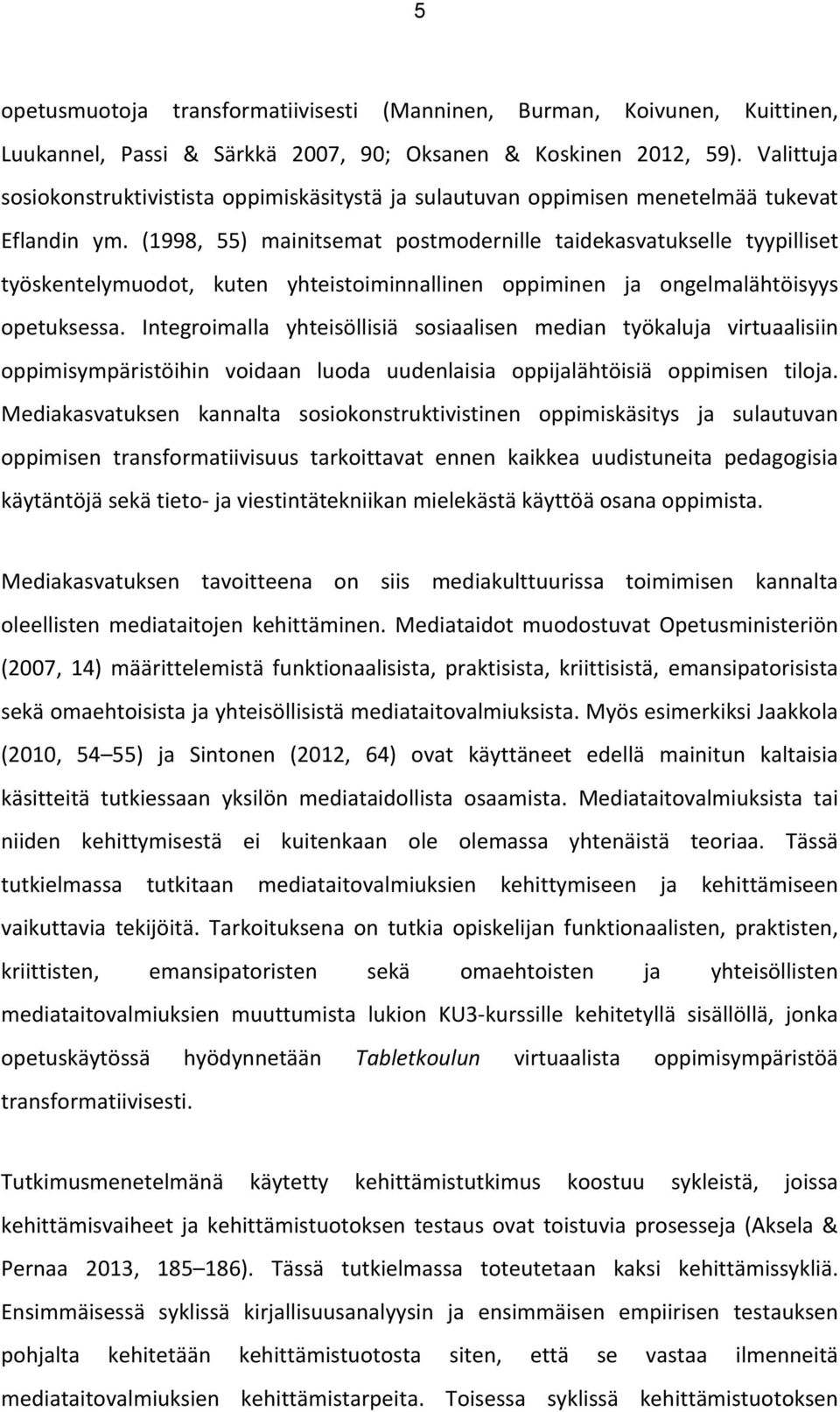 (1998, 55) mainitsemat postmodernille taidekasvatukselle tyypilliset työskentelymuodot, kuten yhteistoiminnallinen oppiminen ja ongelmalähtöisyys opetuksessa.