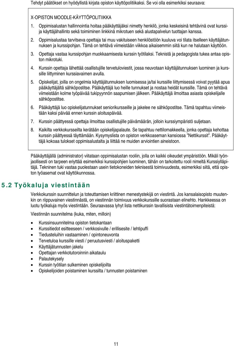 2. Oppimisalustaa tarvitseva opettaja tai muu vakituiseen henkilöstöön kuuluva voi tilata itselleen käyttäjätunnuksen ja kurssipohjan.