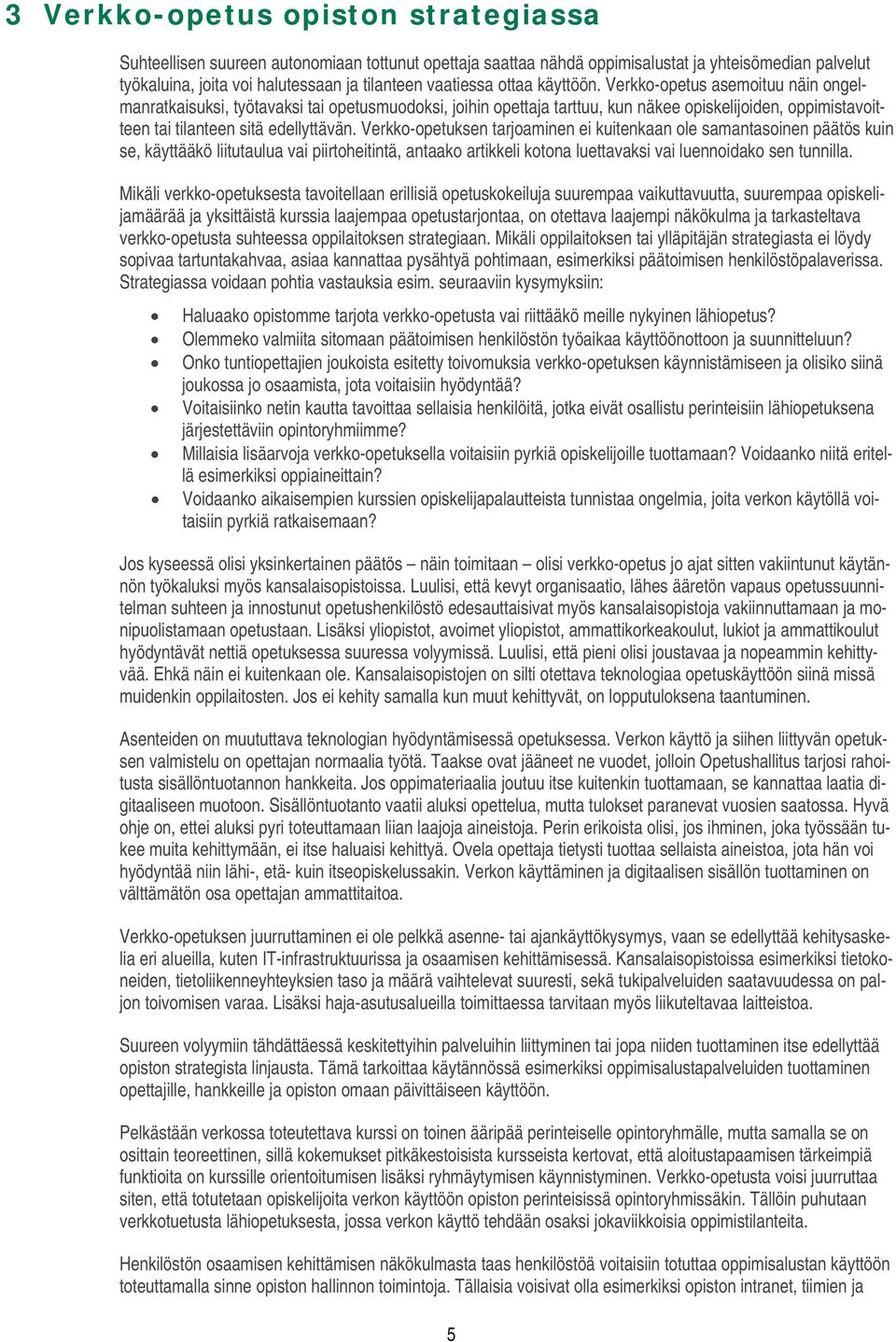 Verkko-opetuksen tarjoaminen ei kuitenkaan ole samantasoinen päätös kuin se, käyttääkö liitutaulua vai piirtoheitintä, antaako artikkeli kotona luettavaksi vai luennoidako sen tunnilla.