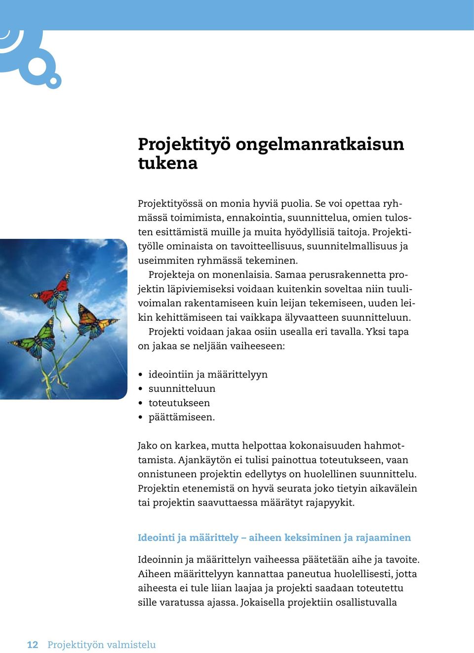 Projektityölle ominaista on tavoitteellisuus, suunnitelmallisuus ja useimmiten ryhmässä tekeminen. Projekteja on monenlaisia.