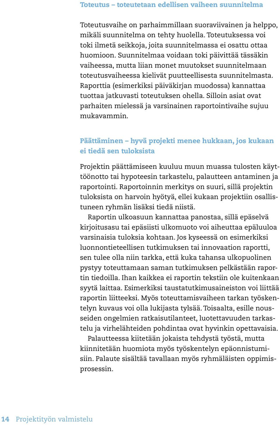 Suunnitelmaa voidaan toki päivittää tässäkin vaiheessa, mutta liian monet muutokset suunnitelmaan toteutusvaiheessa kielivät puutteellisesta suunnitelmasta.