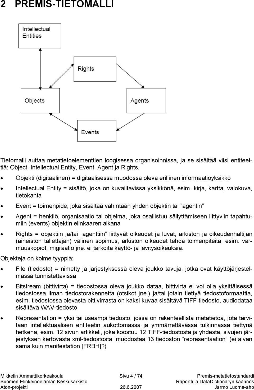 kirja, kartta, valokuva, tietokanta Event = toimenpide, joka sisältää vähintään yhden objektin tai agentin Agent = henkilö, organisaatio tai ohjelma, joka osallistuu säilyttämiseen liittyviin