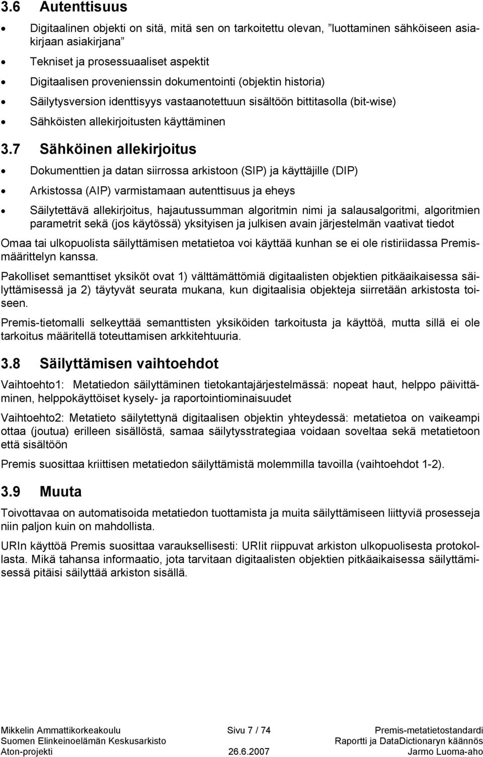 7 Sähköinen allekirjoitus Dokumenttien ja datan siirrossa arkistoon (SIP) ja käyttäjille (DIP) Arkistossa (AIP) varmistamaan autenttisuus ja eheys Säilytettävä allekirjoitus, hajautussumman