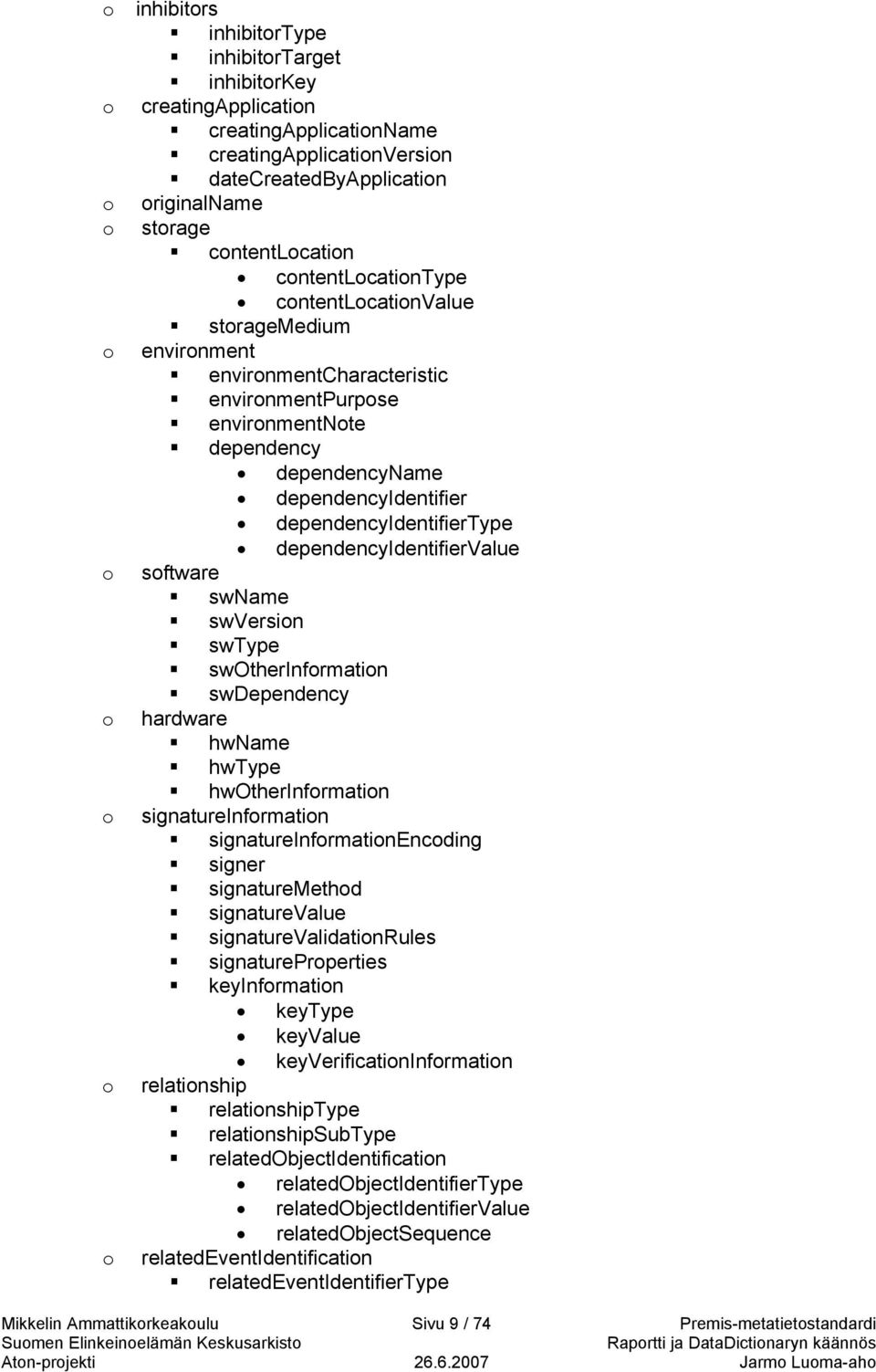 dependencyidentifiertype dependencyidentifiervalue o software swname swversion swtype swotherinformation swdependency o hardware hwname hwtype hwotherinformation o signatureinformation