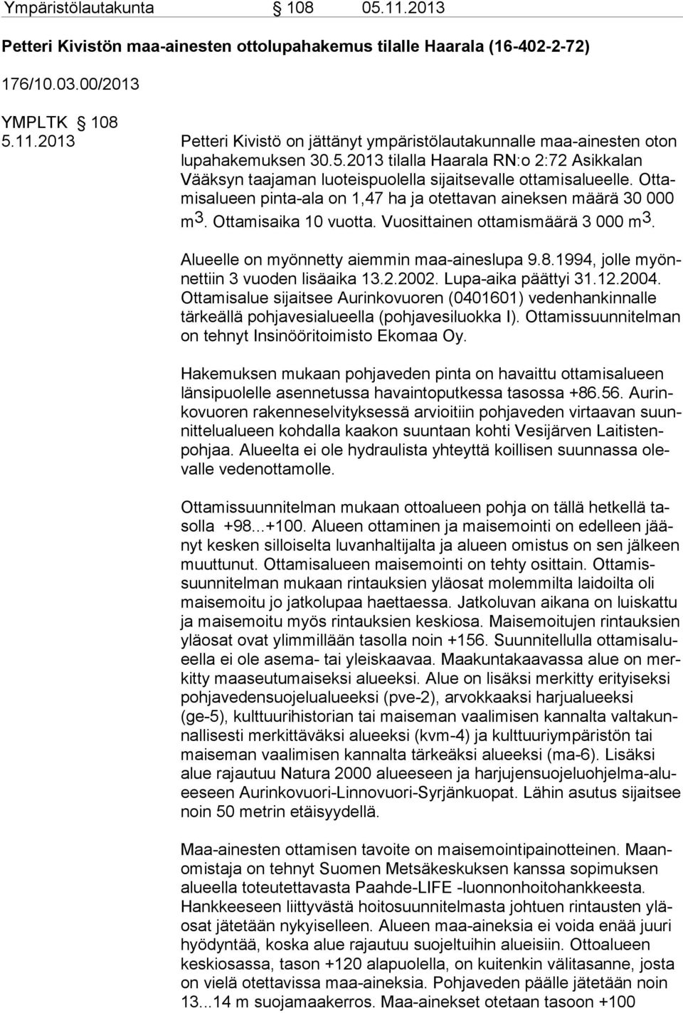 Ot ta mis aika 10 vuotta. Vuo sittainen otta mismäärä 3 000 m 3. Alueelle on myönnetty aiemmin maa-aineslupa 9.8.1994, jolle myönnettiin 3 vuoden lisäaika 13.2.2002. Lupa-aika päättyi 31.12.2004.