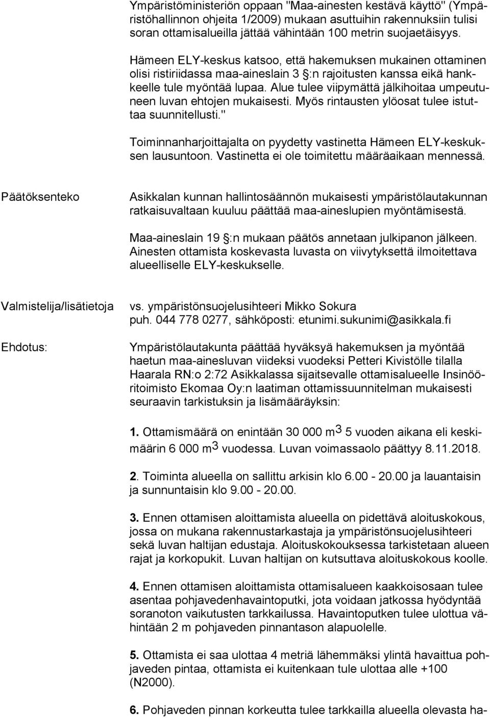 Alue tulee viipymättä jälkihoitaa umpeutuneen luvan ehtojen mukaisesti. Myös rintausten ylöosat tulee istuttaa suunnitellusti.