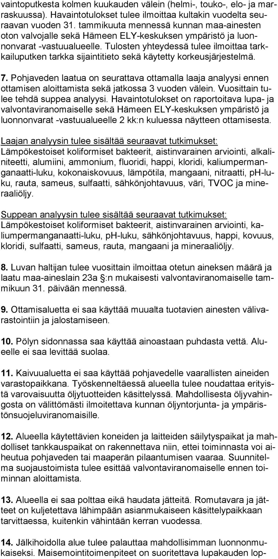 Tulosten yhteydessä tulee ilmoittaa tarkkailuputken tarkka sijaintitieto sekä käytetty korkeusjärjestelmä. 7.