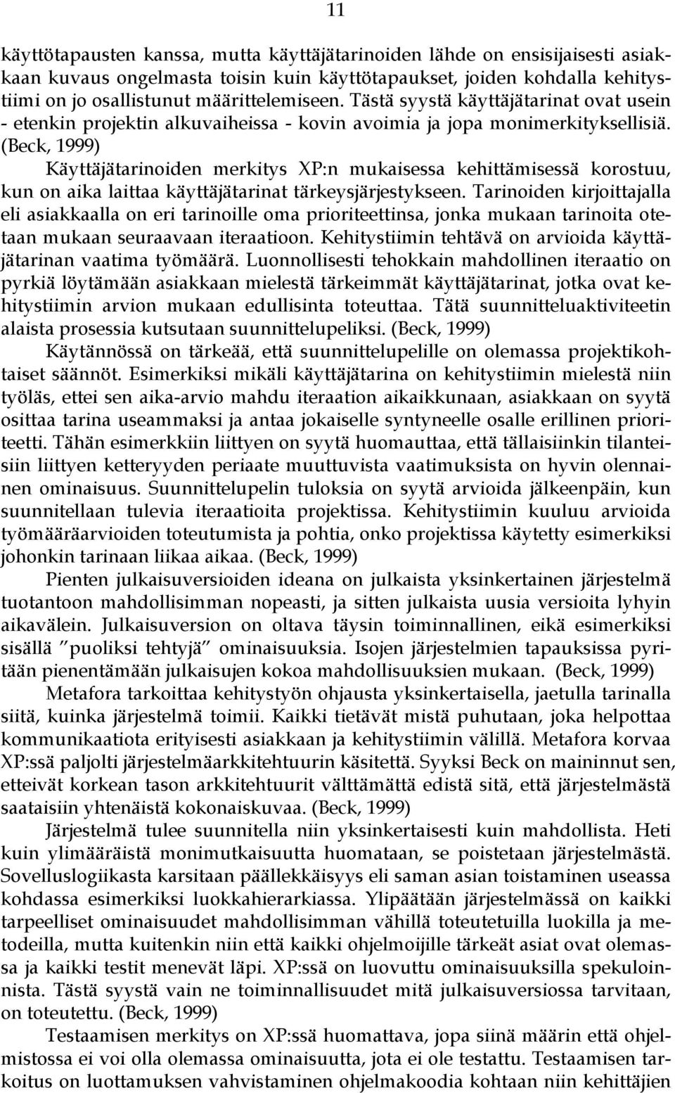 (Beck, 1999) Käyttäjätarinoiden merkitys XP:n mukaisessa kehittämisessä korostuu, kun on aika laittaa käyttäjätarinat tärkeysjärjestykseen.