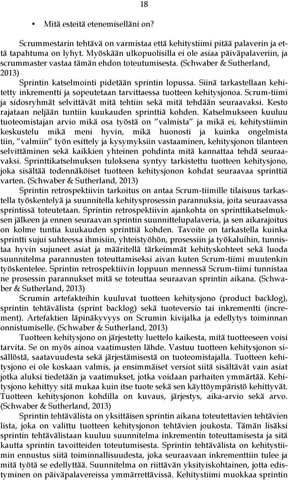 Siinä tarkastellaan kehitetty inkrementti ja sopeutetaan tarvittaessa tuotteen kehitysjonoa. Scrum-tiimi ja sidosryhmät selvittävät mitä tehtiin sekä mitä tehdään seuraavaksi.