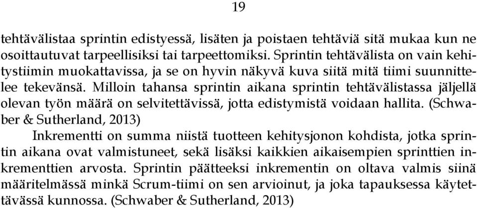 Milloin tahansa sprintin aikana sprintin tehtävälistassa jäljellä olevan työn määrä on selvitettävissä, jotta edistymistä voidaan hallita.