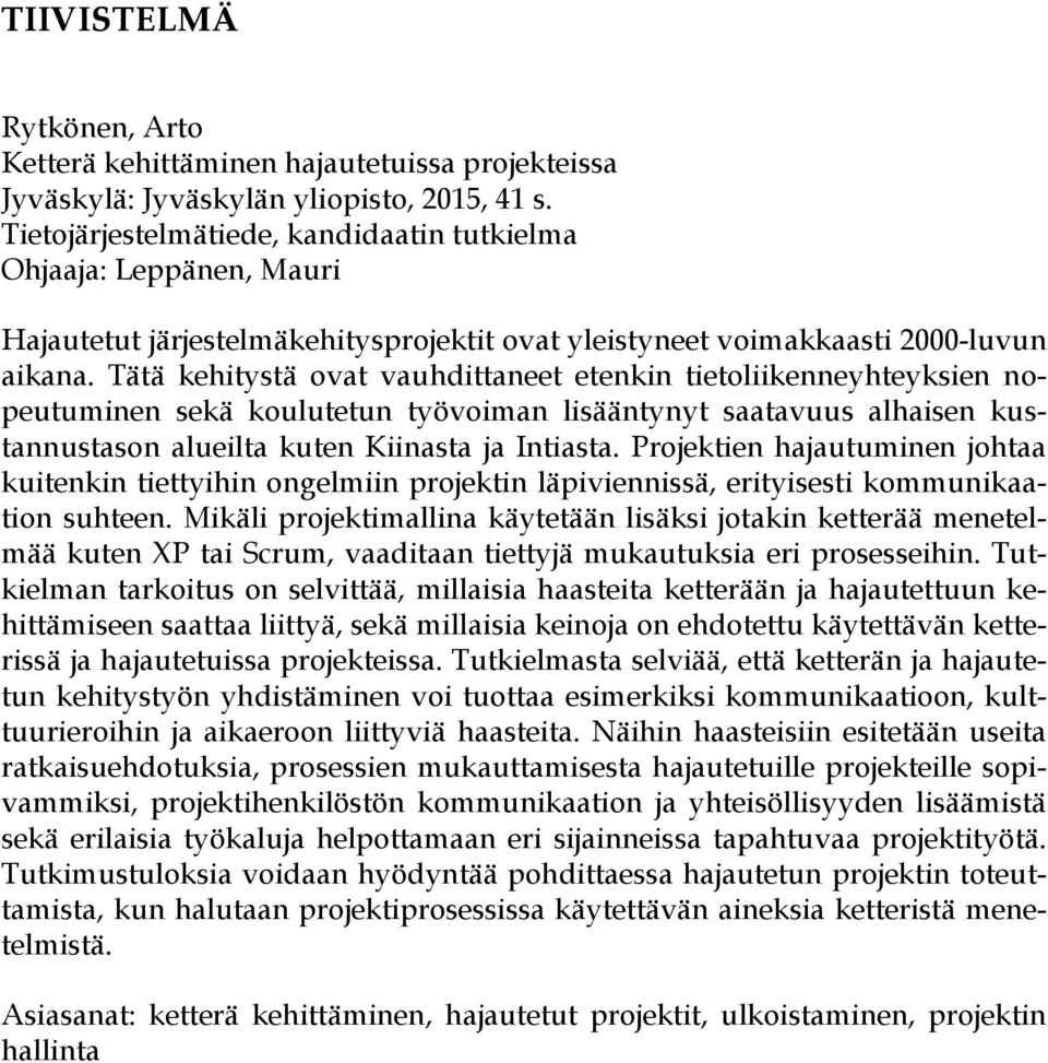 Tätä kehitystä ovat vauhdittaneet etenkin tietoliikenneyhteyksien nopeutuminen sekä koulutetun työvoiman lisääntynyt saatavuus alhaisen kustannustason alueilta kuten Kiinasta ja Intiasta.