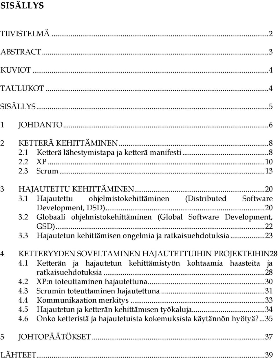 3 Hajautetun kehittämisen ongelmia ja ratkaisuehdotuksia... 23 4 KETTERYYDEN SOVELTAMINEN HAJAUTETTUIHIN PROJEKTEIHIN28 4.