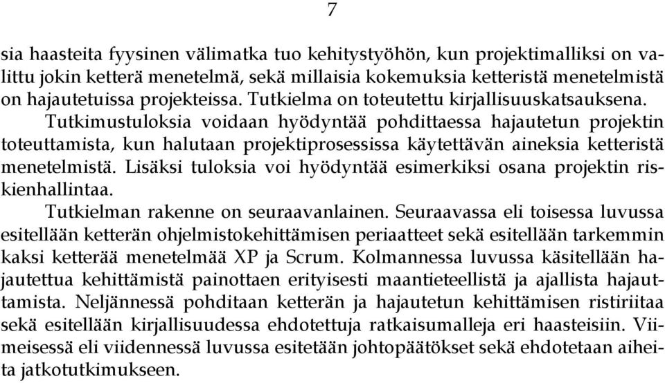 Tutkimustuloksia voidaan hyödyntää pohdittaessa hajautetun projektin toteuttamista, kun halutaan projektiprosessissa käytettävän aineksia ketteristä menetelmistä.