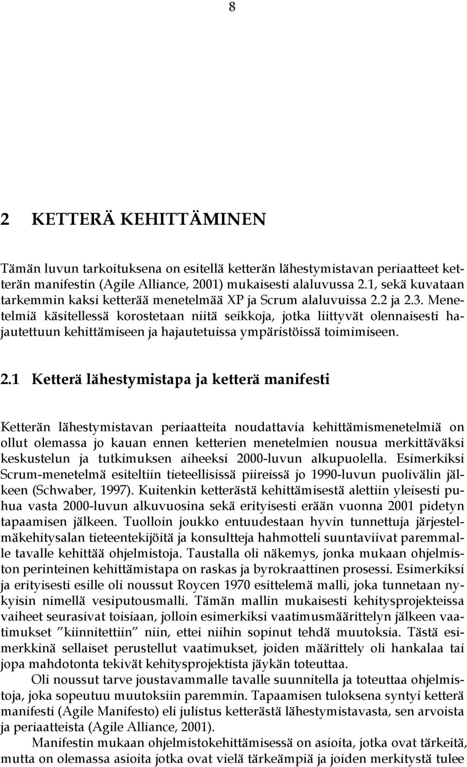 Menetelmiä käsitellessä korostetaan niitä seikkoja, jotka liittyvät olennaisesti hajautettuun kehittämiseen ja hajautetuissa ympäristöissä toimimiseen. 2.