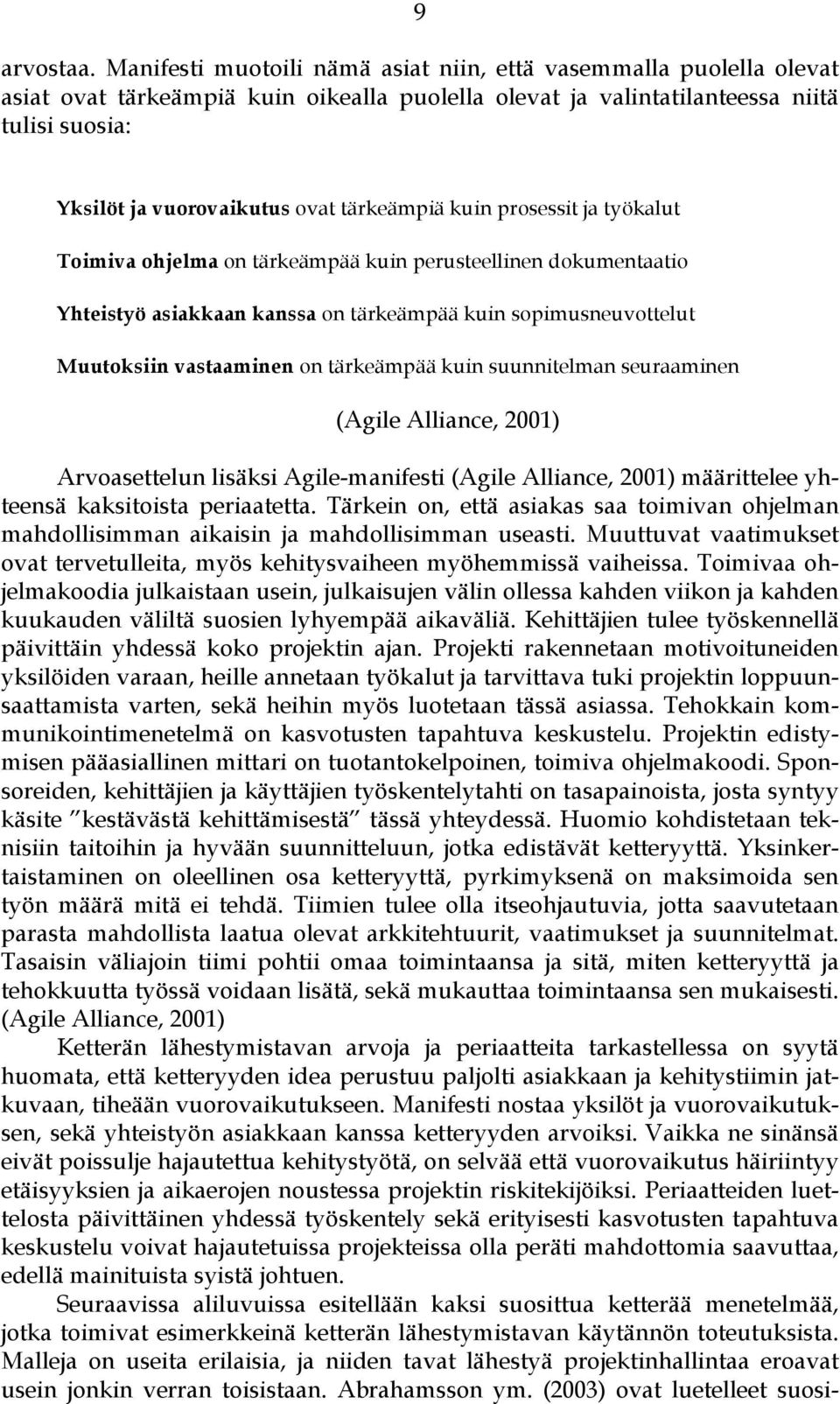 tärkeämpiä kuin prosessit ja työkalut Toimiva ohjelma on tärkeämpää kuin perusteellinen dokumentaatio Yhteistyö asiakkaan kanssa on tärkeämpää kuin sopimusneuvottelut Muutoksiin vastaaminen on