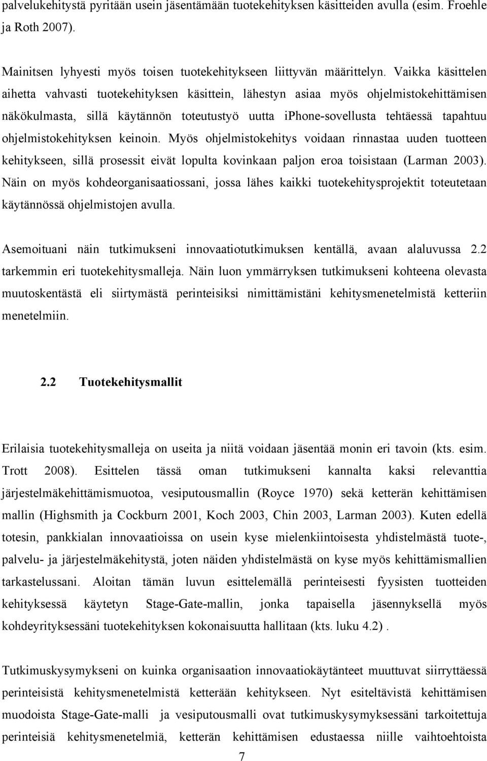 ohjelmistokehityksen keinoin. Myös ohjelmistokehitys voidaan rinnastaa uuden tuotteen kehitykseen, sillä prosessit eivät lopulta kovinkaan paljon eroa toisistaan (Larman 2003).