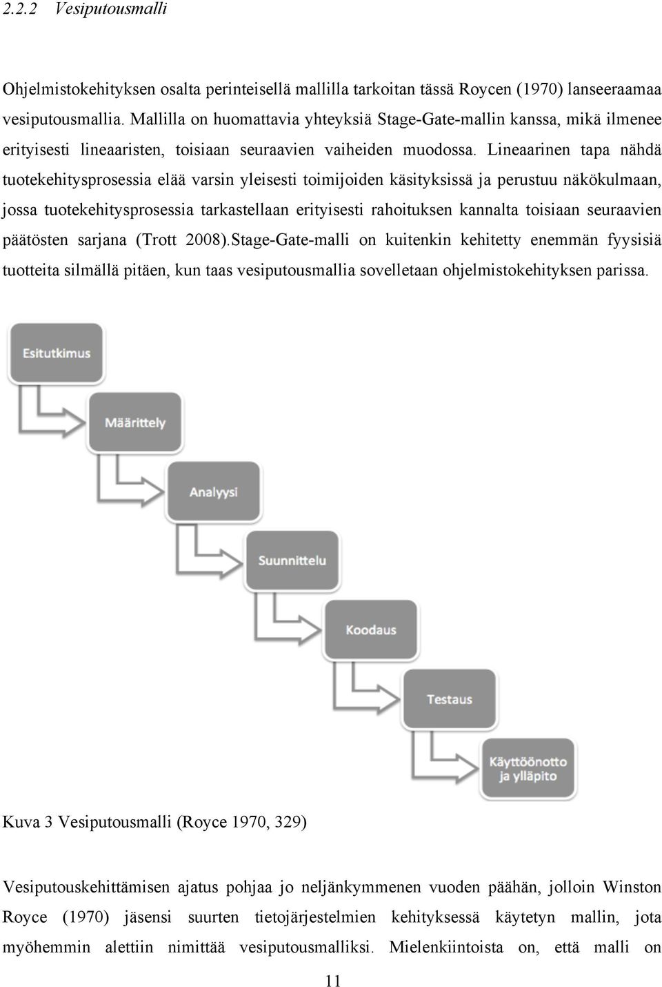 Lineaarinen tapa nähdä tuotekehitysprosessia elää varsin yleisesti toimijoiden käsityksissä ja perustuu näkökulmaan, jossa tuotekehitysprosessia tarkastellaan erityisesti rahoituksen kannalta