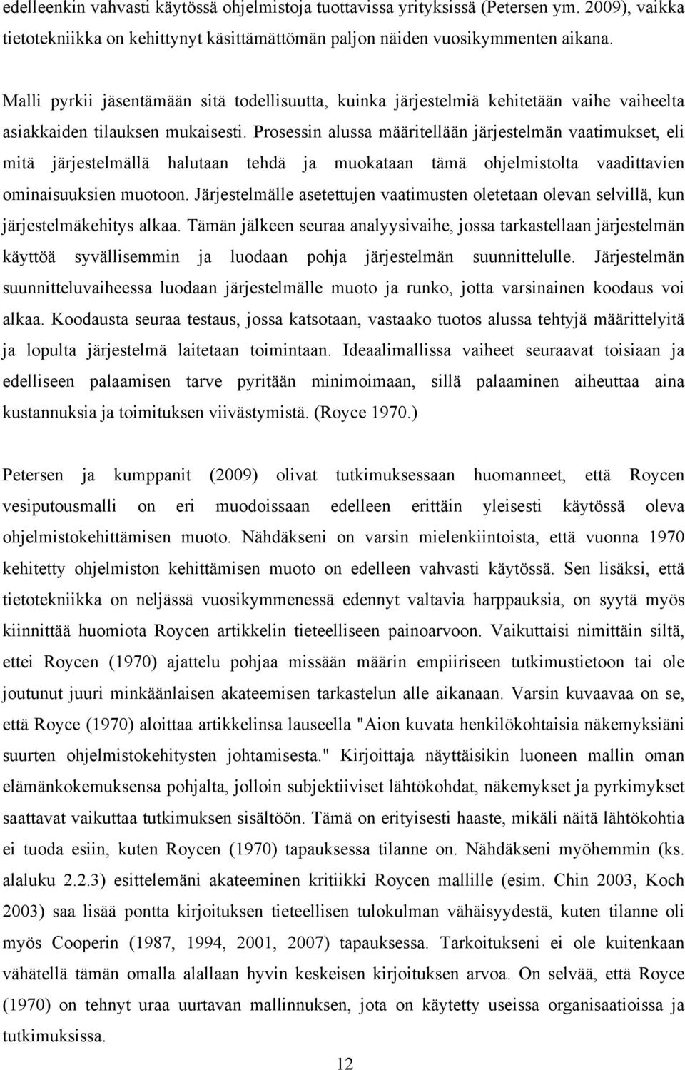 Prosessin alussa määritellään järjestelmän vaatimukset, eli mitä järjestelmällä halutaan tehdä ja muokataan tämä ohjelmistolta vaadittavien ominaisuuksien muotoon.