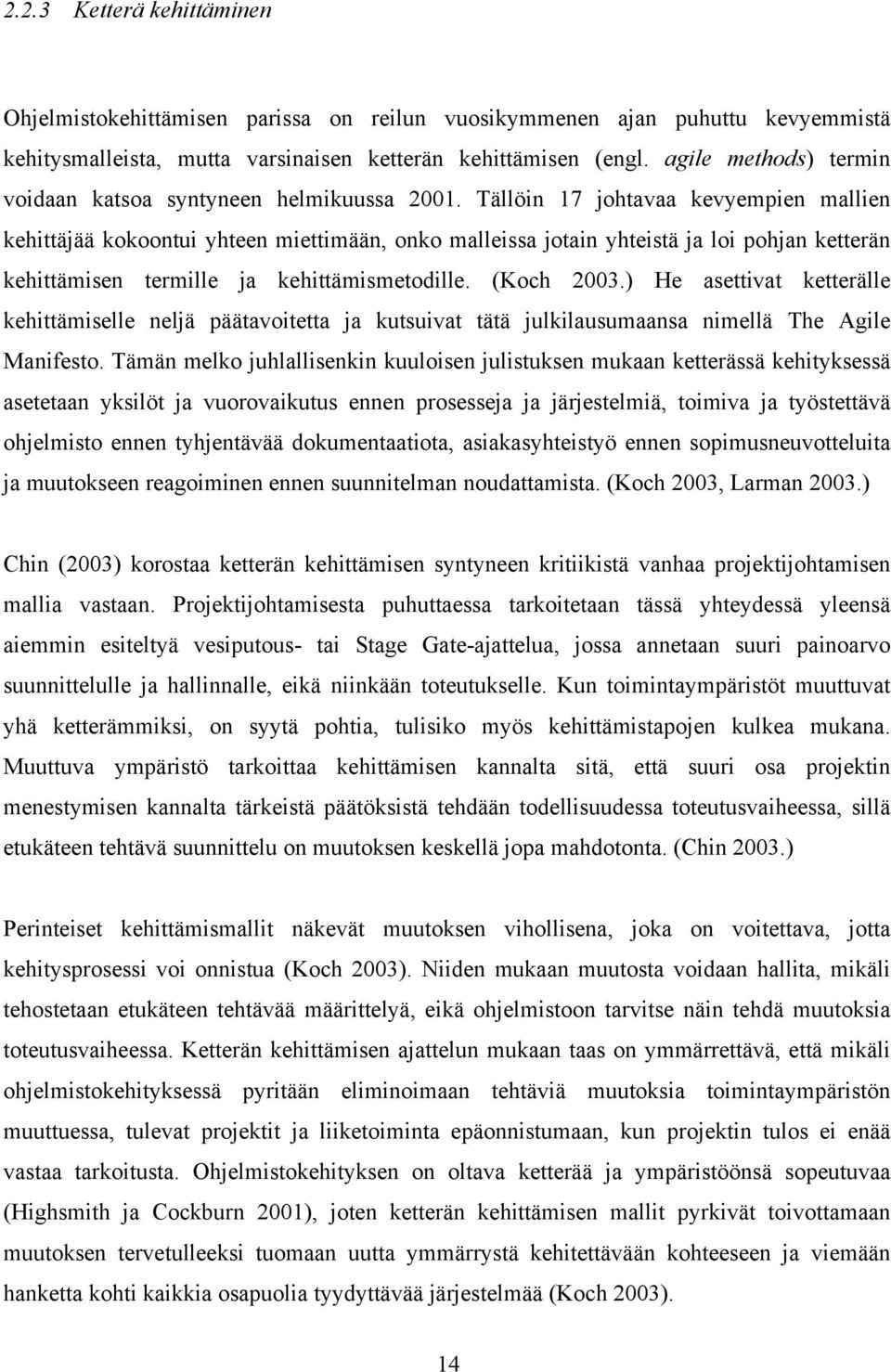 Tällöin 17 johtavaa kevyempien mallien kehittäjää kokoontui yhteen miettimään, onko malleissa jotain yhteistä ja loi pohjan ketterän kehittämisen termille ja kehittämismetodille. (Koch 2003.