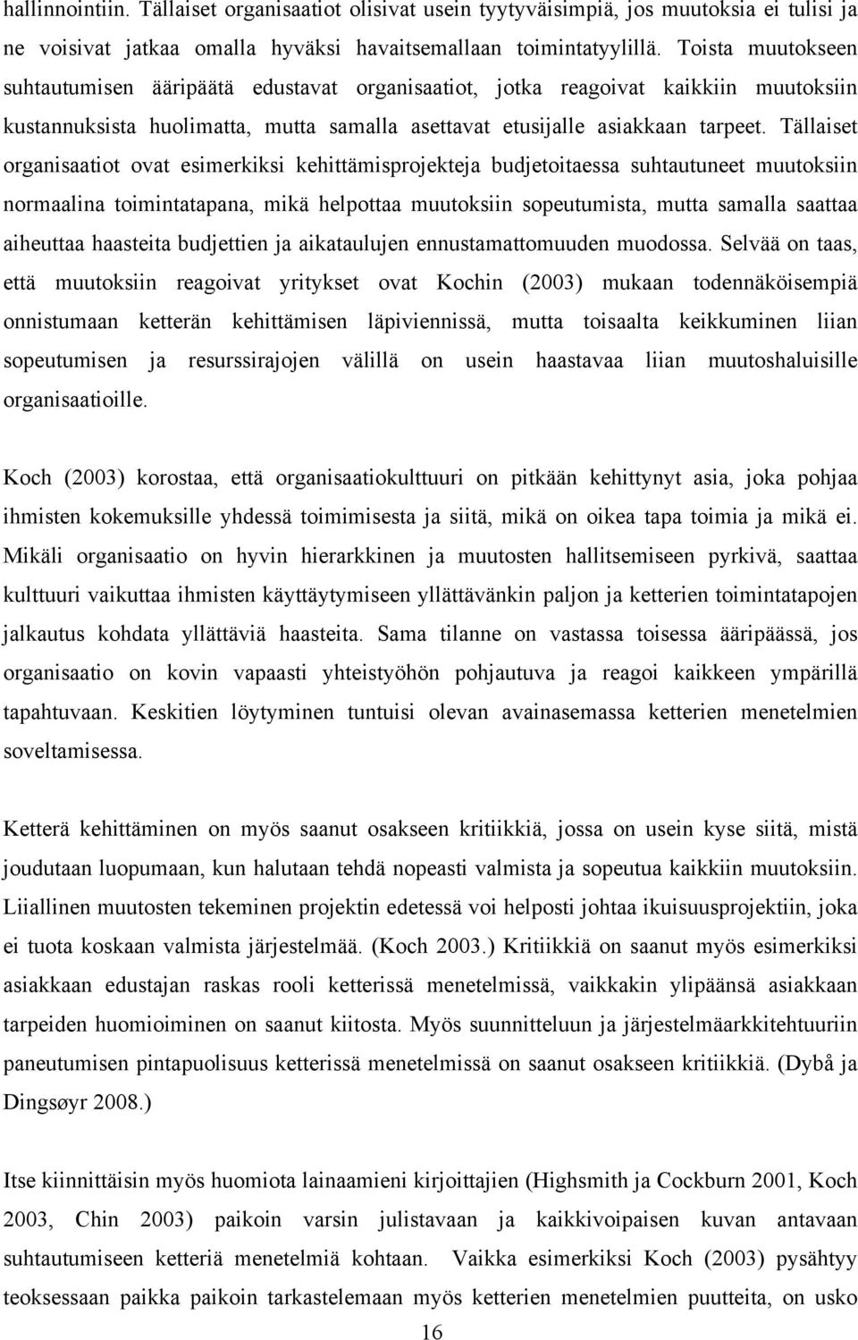 Tällaiset organisaatiot ovat esimerkiksi kehittämisprojekteja budjetoitaessa suhtautuneet muutoksiin normaalina toimintatapana, mikä helpottaa muutoksiin sopeutumista, mutta samalla saattaa aiheuttaa