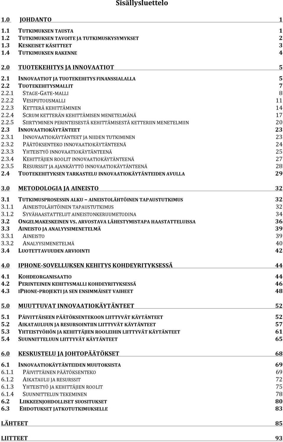 2.5 SIIRTYMINEN PERINTEISESTÄ KEHITTÄMISESTÄ KETTERIIN MENETELMIIN 20 2.3 INNOVAATIOKÄYTÄNTEET 23 2.3.1 INNOVAATIOKÄYTÄNTEET JA NIIDEN TUTKIMINEN 23 2.3.2 PÄÄTÖKSENTEKO INNOVAATIOKÄYTÄNTEENÄ 24 2.3.3 YHTEISTYÖ INNOVAATIOKÄYTÄNTEENÄ 25 2.