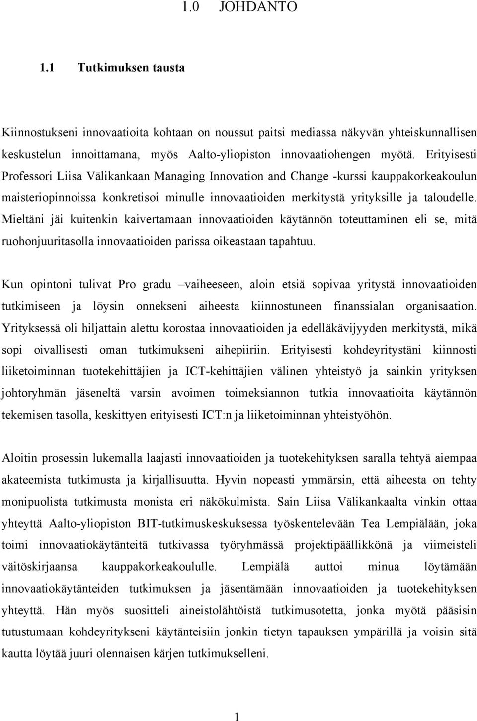 Mieltäni jäi kuitenkin kaivertamaan innovaatioiden käytännön toteuttaminen eli se, mitä ruohonjuuritasolla innovaatioiden parissa oikeastaan tapahtuu.