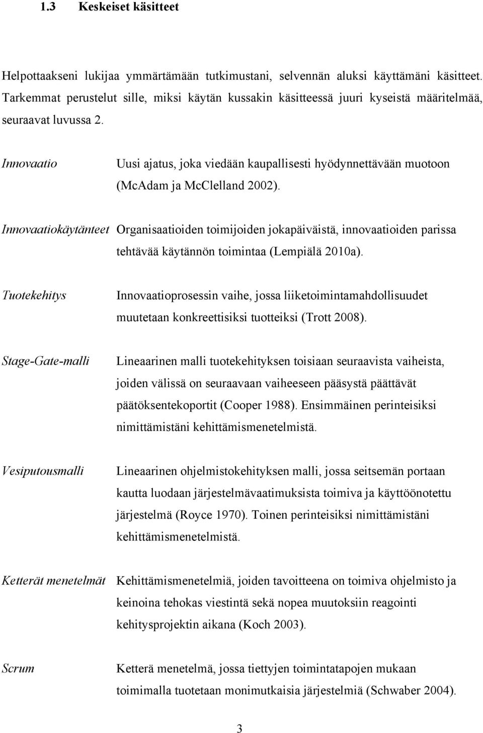 Innovaatio Uusi ajatus, joka viedään kaupallisesti hyödynnettävään muotoon (McAdam ja McClelland 2002).