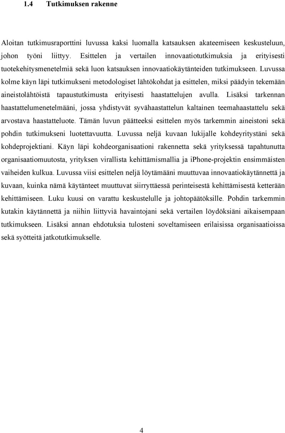 Luvussa kolme käyn läpi tutkimukseni metodologiset lähtökohdat ja esittelen, miksi päädyin tekemään aineistolähtöistä tapaustutkimusta erityisesti haastattelujen avulla.