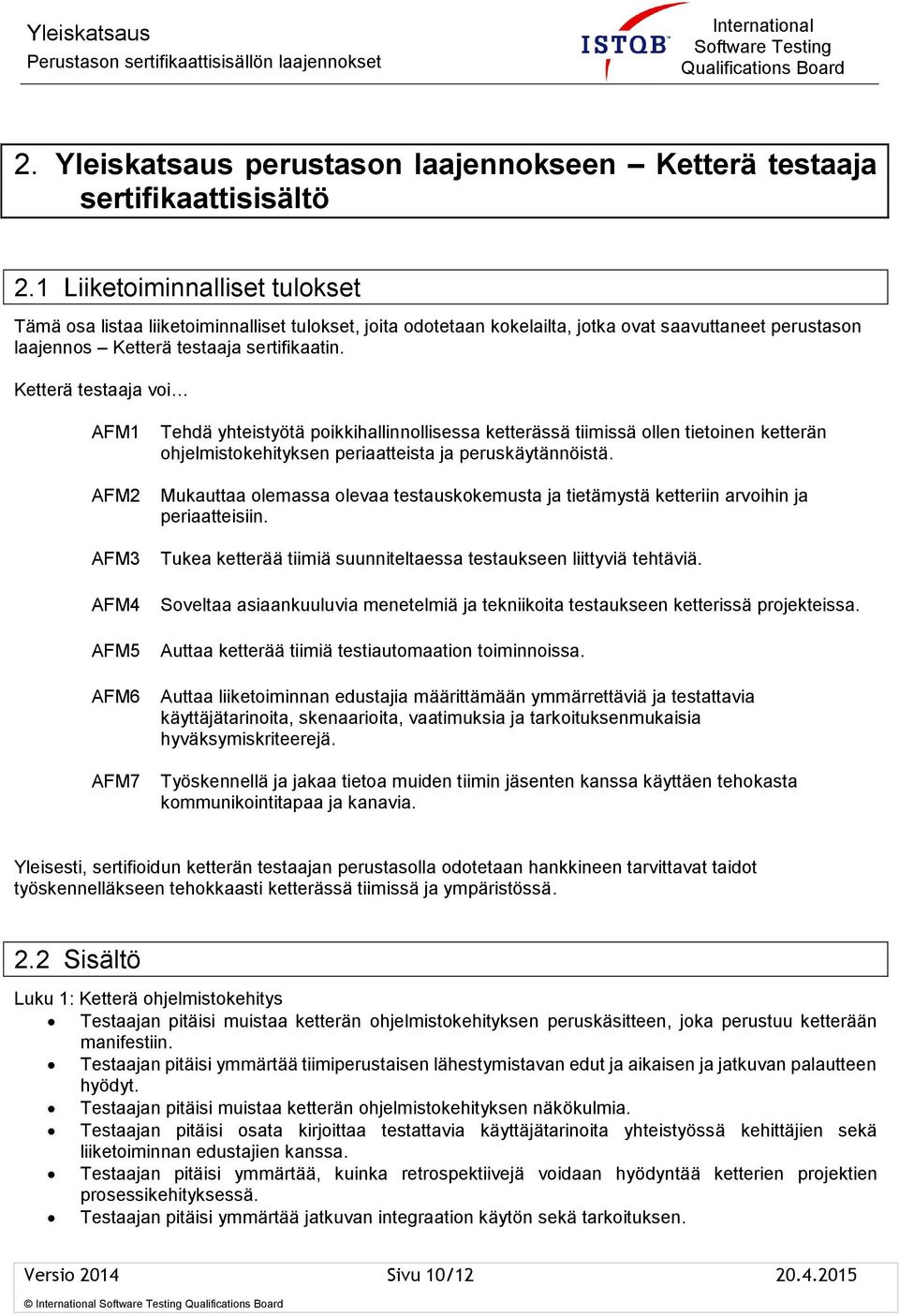 Ketterä testaaja voi AFM1 AFM2 AFM3 AFM4 AFM5 AFM6 AFM7 Tehdä yhteistyötä poikkihallinnollisessa ketterässä tiimissä ollen tietoinen ketterän ohjelmistokehityksen periaatteista ja peruskäytännöistä.