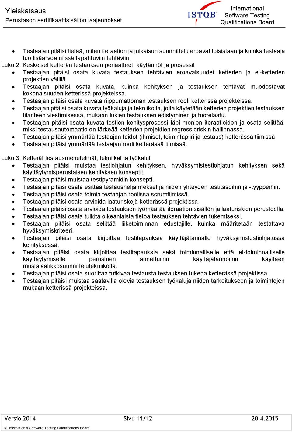 Testaajan pitäisi osata kuvata, kuinka kehityksen ja testauksen tehtävät muodostavat kokonaisuuden ketterissä projekteissa.