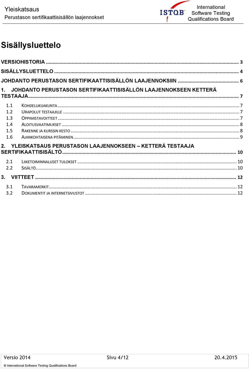 .. 7 1.4 ALOITUSVAATIMUKSET... 8 1.5 RAKENNE JA KURSSIN KESTO... 8 1.6 AJANKOHTAISENA PITÄMINEN... 9 2.