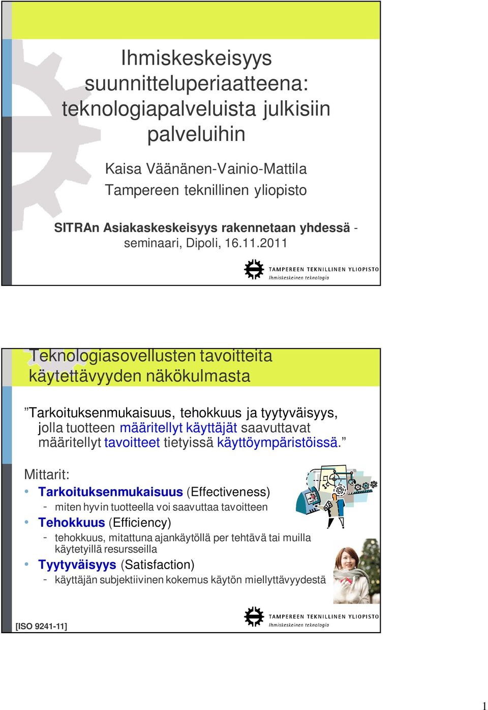 2011 Teknologiasovellusten tavoitteita käytettävyyden näkökulmasta Tarkoituksenmukaisuus, tehokkuus ja tyytyväisyys, jolla tuotteen määritellyt käyttäjät saavuttavat määritellyt